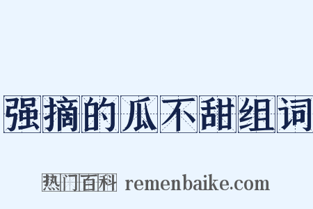 强摘的瓜不甜组词是什么意思的图片